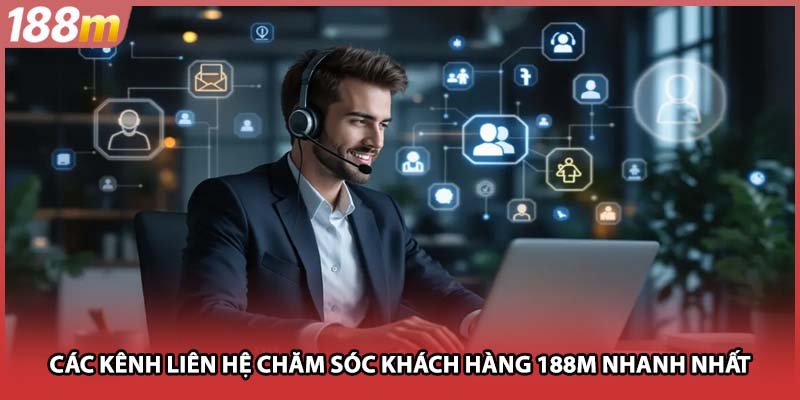 Các kênh liên hệ chăm sóc khách hàng 188M nhanh nhất