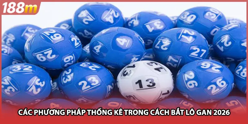 Các phương pháp thống kê trong cách bắt lô gan 2026
