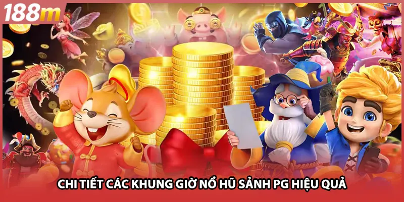 Chi tiết các khung giờ nổ hũ sảnh PG hiệu quả