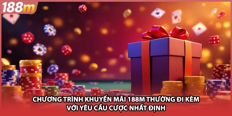 Chương trình khuyến mãi 188M thường đi kèm với yêu cầu cược nhất định