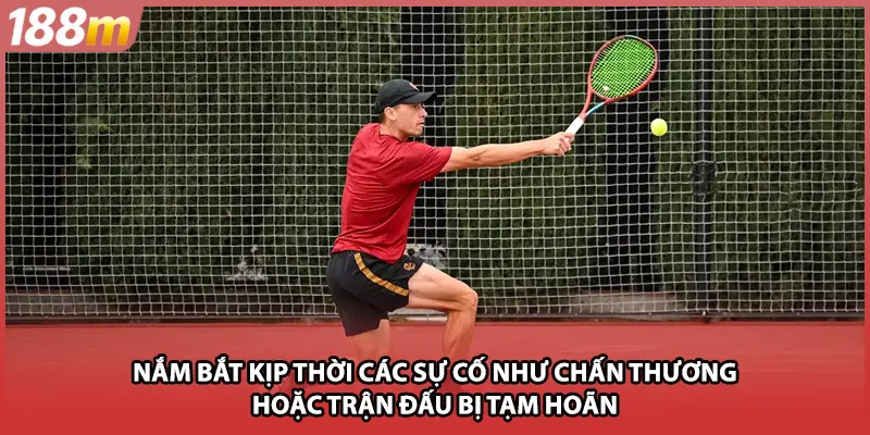 Nắm bắt kịp thời các sự cố như chấn thương hoặc trận đấu bị tạm hoãn