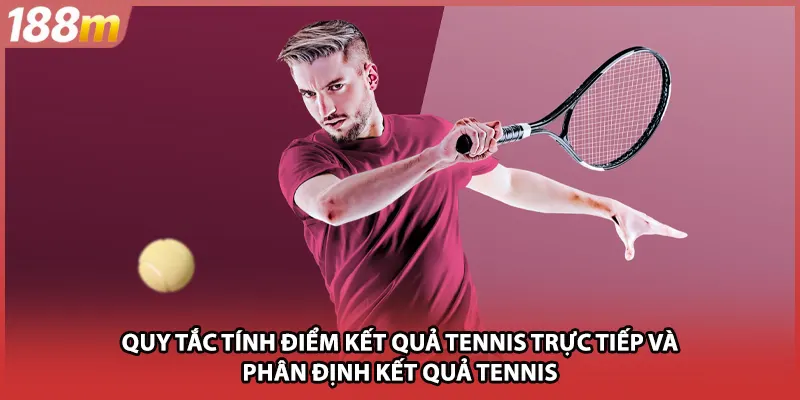Quy tắc tính điểm kết quả tennis trực tiếp và phân định kết quả tennis