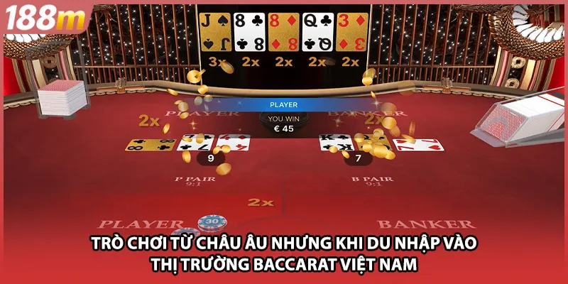Trò chơi từ châu Âu nhưng khi du nhập vào thị trường baccarat Việt Nam
