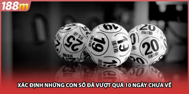 Xác định những con số đã vượt quá 10 ngày chưa về