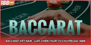 Baccarat Việt Nam - Luật Chiến Thuật Từ Chuyên Gia 188M