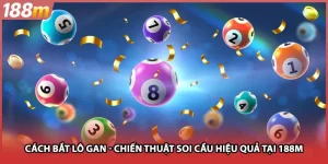 Cách Bắt Lô Gan - Chiến Thuật Soi Cầu Hiệu Quả Tại 188m
