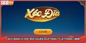 Cách Đánh Vị Xóc Đĩa Chuẩn Giúp Tăng Tỷ Lệ Thắng Tại 188m