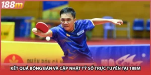 Kết Quả Bóng Bàn Và Cập Nhật Tỷ Số Trực Tuyến Tại 188M